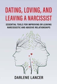  Darlene Lancer JD LMFT - Dating, Loving, and Leaving a Narcissist: Essential Tools for Improving or Leaving Narcissistic and Abusive Relationships.