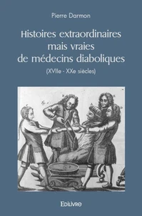Histoires extraordinaires mais vraies de médecins diaboliques (XVIIe - XXe siècles)
