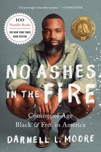 Darnell L Moore - No Ashes in the Fire - Coming of Age Black and Free in America.