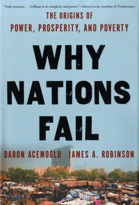 Daron Acemoglu et James A. Robinson - Why Nations Fail - The Origins of Power, Prosperity, and Poverty.