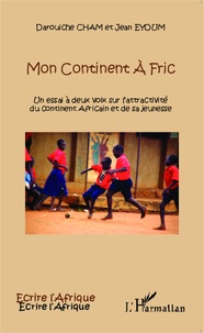 Darouiche Cham et Jean Eyoum - Mon continent à fric - Un essai à deux voix sur l'attractivité du continent africain et de sa jeunesse.