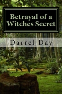  Darrel Day - Betrayal of a Witches Secret - The Witches of the Forest, #4.