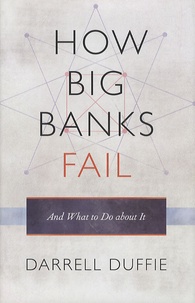 Darrell Duffie - How Big Banks Fail and What to Do About it.