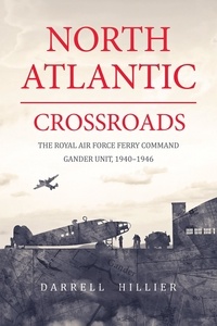  Darrell Hillier - North Atlantic Crossroads: The Royal Air Force Ferry Command Gander Unit, 1940-1946.
