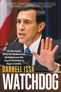 Darrell Issa - Watchdog - The Real Stories Behind the Headlines from the Congressman Who Exposed Washington's Biggest Scandals.