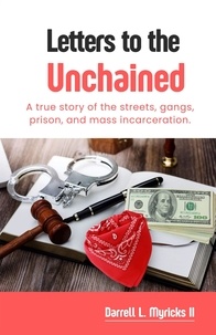  Darrell L. Myricks II - Letters to the Unchained: A True Story of the Streets, Gangs, Prison and Mass Incarceration.