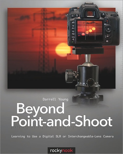 Darrell Young - Beyond Point-and-Shoot - Learning to Use a Digital SLR or Interchangeable-Lens Camera.