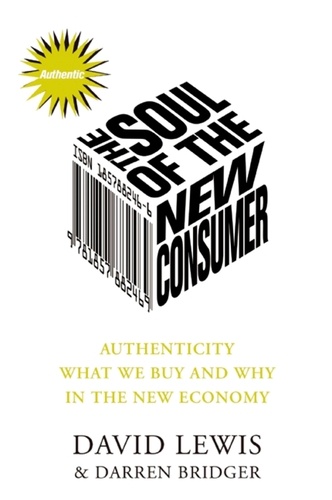 Soul of the New Consumer. Authenticity - What We Buy and Why in the New Economy