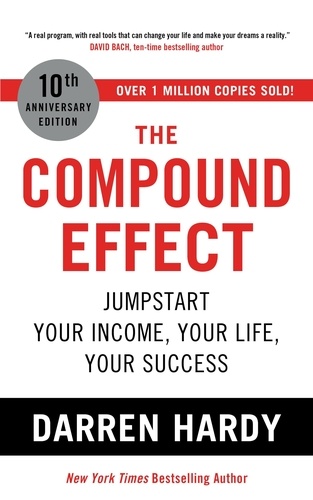 The Compound Effect. Jumpstart Your Income, Your Life, Your Success