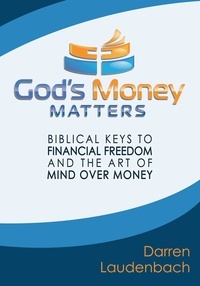  Darren Laudenbach - God's Money Matters: Biblical Keys to Financial Freedom and the Art of Mind Over Money.
