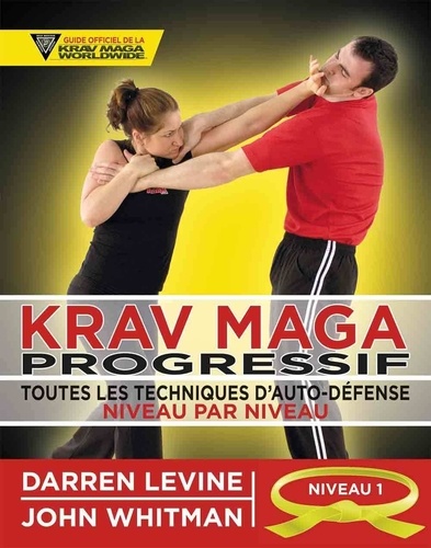 Krav maga progressif. Toutes les techniques d'auto-défense Niveau 1 : novices (ceinture jaune)