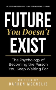 Future You Doesn’t Exist - The Psychology of Becoming the Person You Keep Waiting For