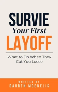 Survive Your First Layoff: What to Do When They Cut You Loose
