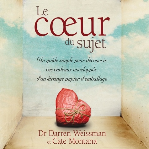 Darren Weissman et Caren Montana - Le coeur du sujet : Un guide simple pour découvrir ces cadeaux enveloppés d’un étrange papier d’emballage - Le coeur du sujet.