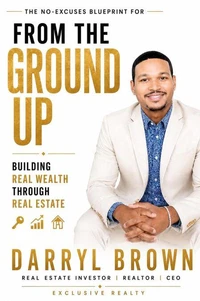 From the Ground Up: The No-Excuses Blueprint for Building Real Wealth Through Real Estate