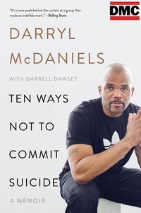 Darryl "DMC" McDaniels et Darrell Dawsey - Ten Ways Not to Commit Suicide - A Memoir.