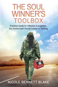 The Soul Winners Toolbox: Practical Guide for Effective Evangelism Useful For Pastors, and Church Leaders in Training
