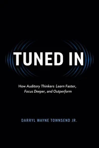TUNED IN: How Auditory Thinkers Learn Faster, Focus Deeper, and Outperform