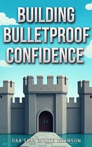 Building Bulletproof Confidence