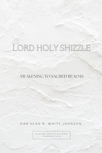  Darsean White Johnson - Lord Holy Shizzle - Divine Revelations Chronicles, #1.