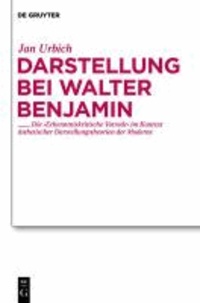 Darstellung bei Walter Benjamin - Die "Erkenntniskritische Vorrede" im Kontext ästhetischer Darstellungstheorien der Moderne.