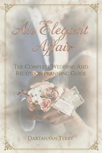 An Elegant Affair: The Complete Wedding And Reception Planning Guide