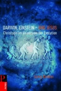Darwin, Einstein - und Jesus - Christsein im Universum der Evolution.