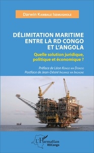 Darwin Kambale Isemughole - Délimitation maritime entre la RD Congo et l'Angola - Quelle solution juridique, politique et économique ?.