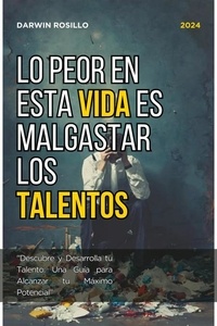 Livres gratuits à télécharger pour ipod touch Lo Peor en esta Vida es Malgastar los Talentos par Darwin Rosillo 9798224745319