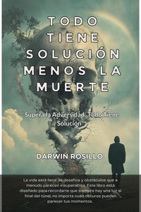 Livre de texte à télécharger gratuitement Todo Tiene Solución Menos la Muerte par Darwin Rosillo 9798227248367 (French Edition)