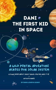 Dani - The First Kid in Space: A Wild Portal Adventure Across Our Solar System