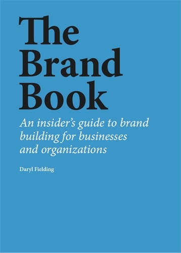 The Brand Book. An insider's guide to brand building for businesses and organizations