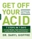 Get Off Your Acid. 7 Steps in 7 Days to Lose Weight, Fight Inflammation, and Reclaim Your Health and Energy