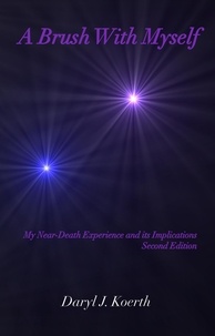 Téléchargement gratuit des livres de calcul A Brush With Myself: My Near-Death Experience and its Implications, Second Edition 9781959282129 (French Edition)