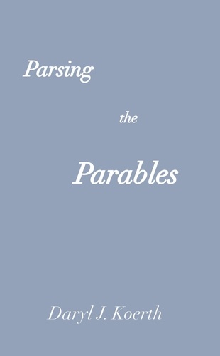  Daryl J. Koerth - Parsing the Parables - Biblical Christianity, #3.
