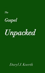  Daryl J. Koerth - The Gospel Unpacked - Biblical Christianity, #2.