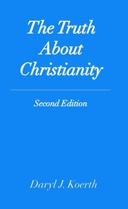  Daryl J. Koerth - The Truth About Christianity: Second Edition - Biblical Christianity, #1.
