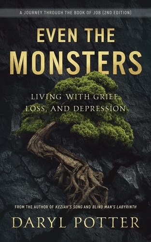  DARYL POTTER - Even the Monsters. Living with Grief, Loss, and Depression: A Journey Through the Book of Job.