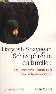 Daryush Shayegan - Schizophrénie culturelle - Les sociétés islamiques face à la modernité.