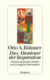 Das Abenteuer der Inspiration - Porträts deutscher Dichter von Lessing bis Dürrenmatt.