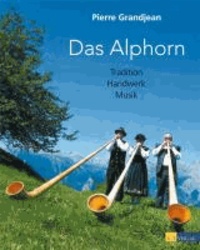 Das Alphorn - Tradition, Handwerk, Musik.