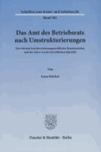 Das Amt des Betriebsrats nach Umstrukturierungen - Das Substrat betriebsverfassungsrechtlicher Repräsentation und die Lehre von der betrieblichen Identität.