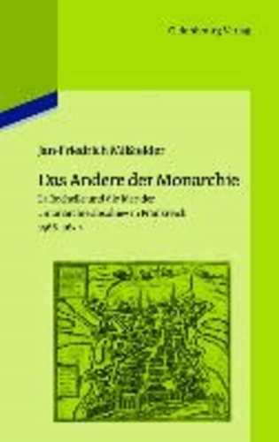 Das Andere der Monarchie - La Rochelle und die Idee der "monarchie absolue" in Frankreich, 1568-1630.