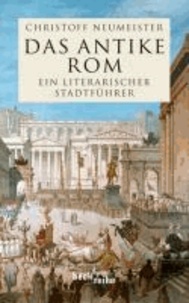 Das antike Rom - Ein literarischer Stadtführer.