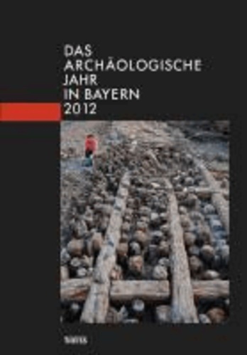 Das archäologische Jahr in Bayern 2012 - 2012.
