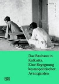 Das Bauhaus in Kalkutta - Eine Begegnung kosmopolitischer Avantgarden.