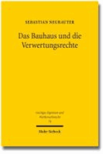 Das Bauhaus und die Verwertungsrechte - Eine Untersuchung zur Praxis der Rechteverwertung am Bauhaus 1919-1933.