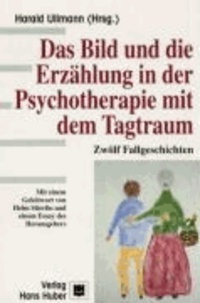Das Bild und die Erzählung in der Psychotherapie mit dem Tagtraum - Zwölf Fallgeschichten.