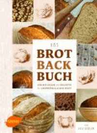 Das Brotbackbuch - Grundlagen und Rezepte für ursprüngliches Brot.