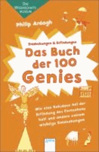 Das Buch der 100 Genies - Wie eine Keksdose bei der Erfindung des Fernsehens half und andere extrem wichtige Entdeckungen. Das Wissenschaftsmuseum.